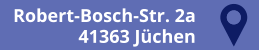 Robert-Bosch-Str. 2a 41363 Jüchen